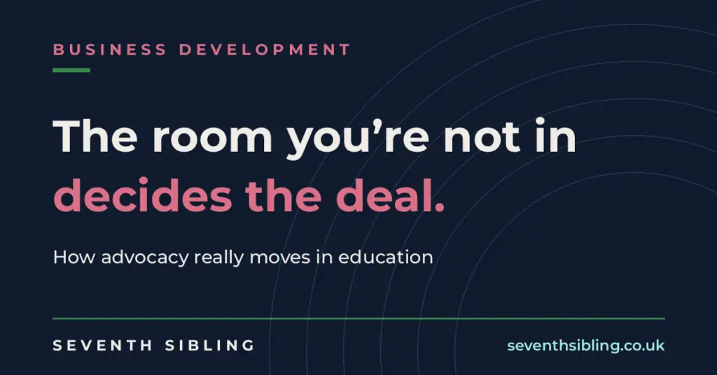 Dark navy graphic reading: The room you're not in decides the deal. How advocacy really moves in education. Seventh Sibling.