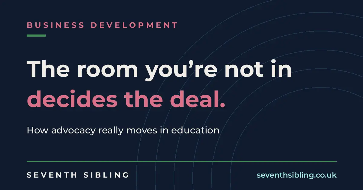 Dark navy graphic reading: The room you're not in decides the deal. How advocacy really moves in education. Seventh Sibling.
